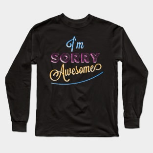 I’m Sorry Awesome Long Sleeve T-Shirt